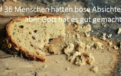 Menschen hatten  Böses vor, aber Gott hat es gut gemacht.